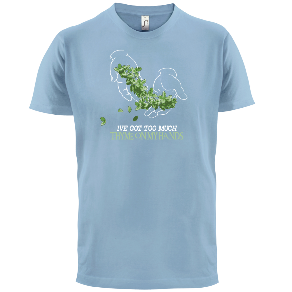 Too Much Thyme On My Hands T Shirt