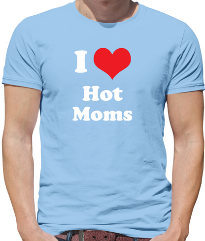 I Love Hot Moms T Shirt