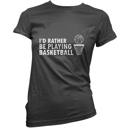 I'd Rather Be Playing Basketball T Shirt