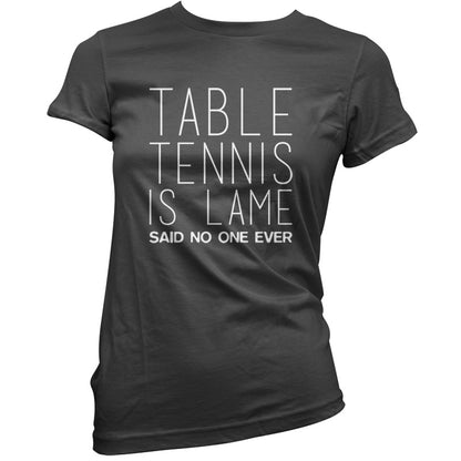 Table Tennis Is Lame Said No One Ever T Shirt