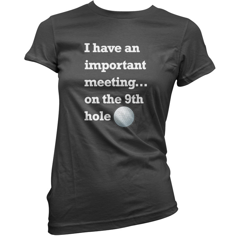 I Have An Important Meeting, on the 9th Hole T Shirt