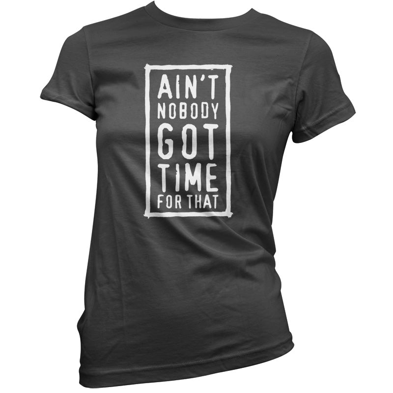 Ain't Nobody Got Time For That T Shirt