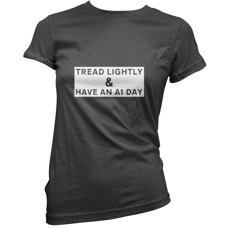 Tread Lightly And Have An A1 Day T Shirt