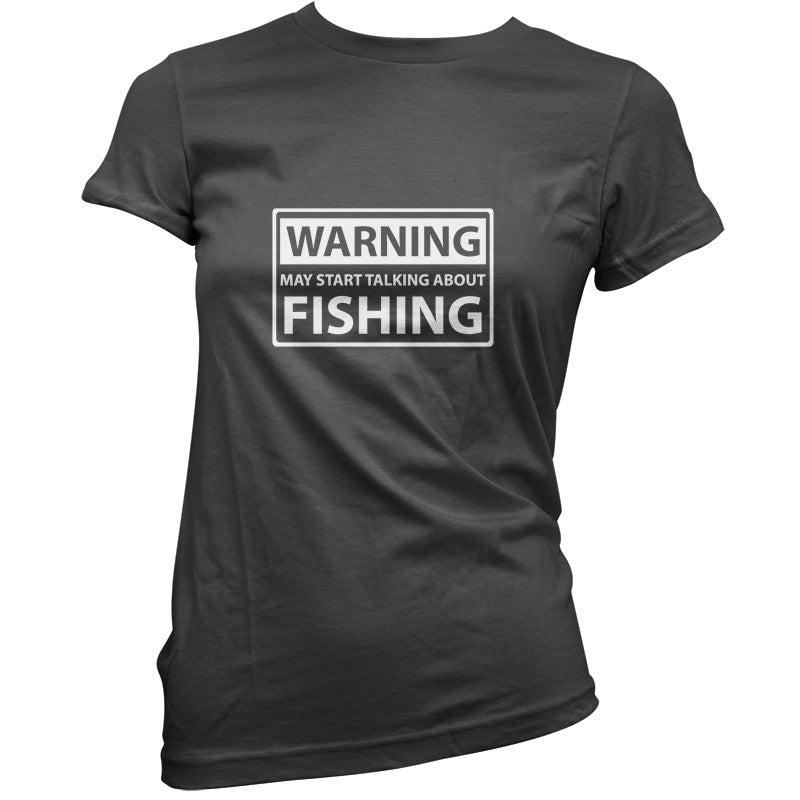 Warning May Start Talking About Fishing T Shirt