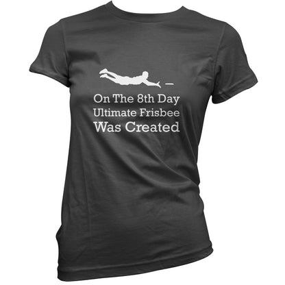 On The 8th Day Ultimate Frisbee Was Created T Shirt