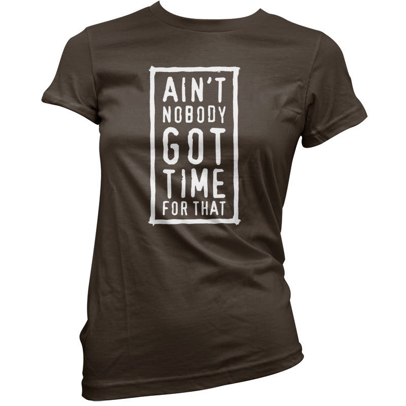 Ain't Nobody Got Time For That T Shirt