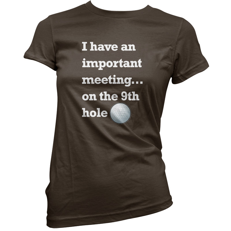 I Have An Important Meeting, on the 9th Hole T Shirt