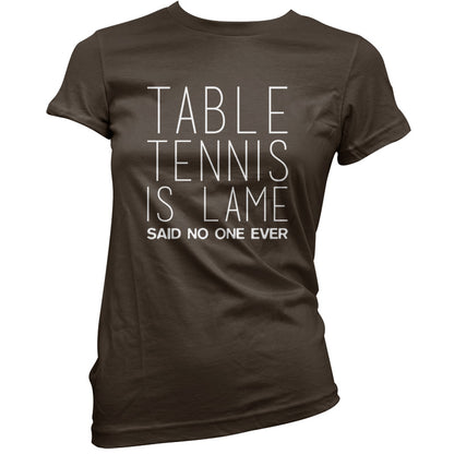 Table Tennis Is Lame Said No One Ever T Shirt