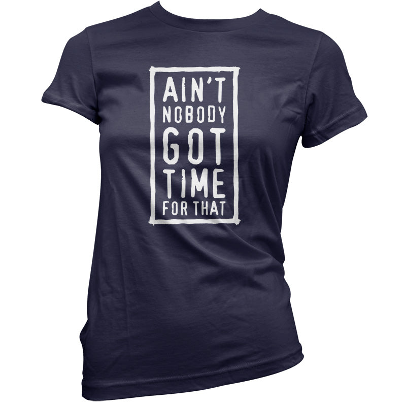 Ain't Nobody Got Time For That T Shirt