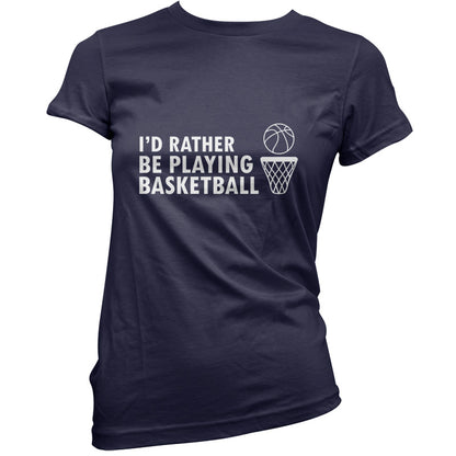 I'd Rather Be Playing Basketball T Shirt