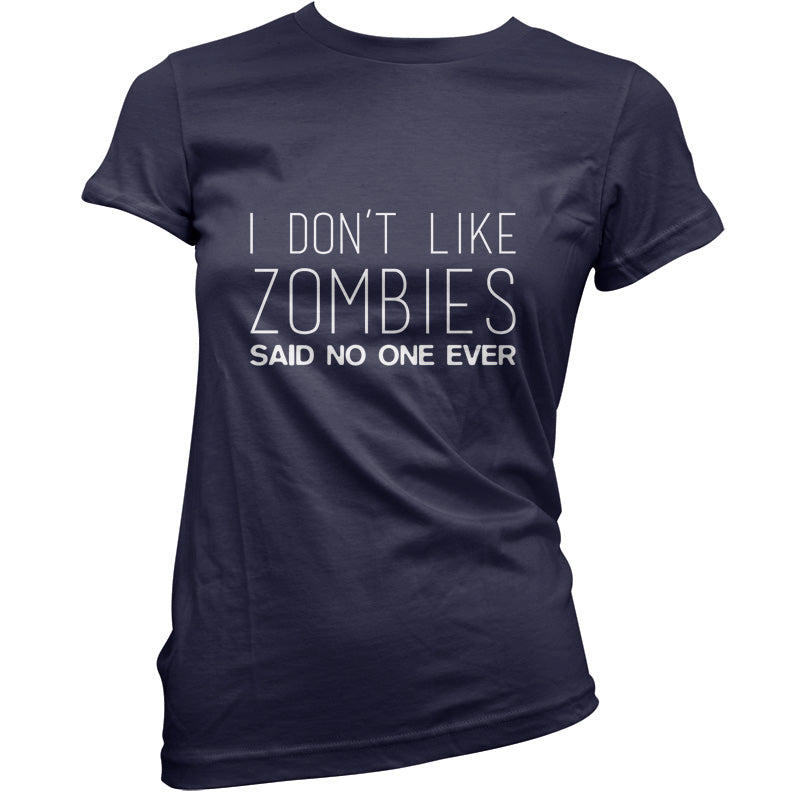 I Don't Like Zombies Said No One Ever T Shirt
