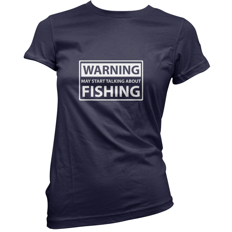 Warning May Start Talking About Fishing T Shirt