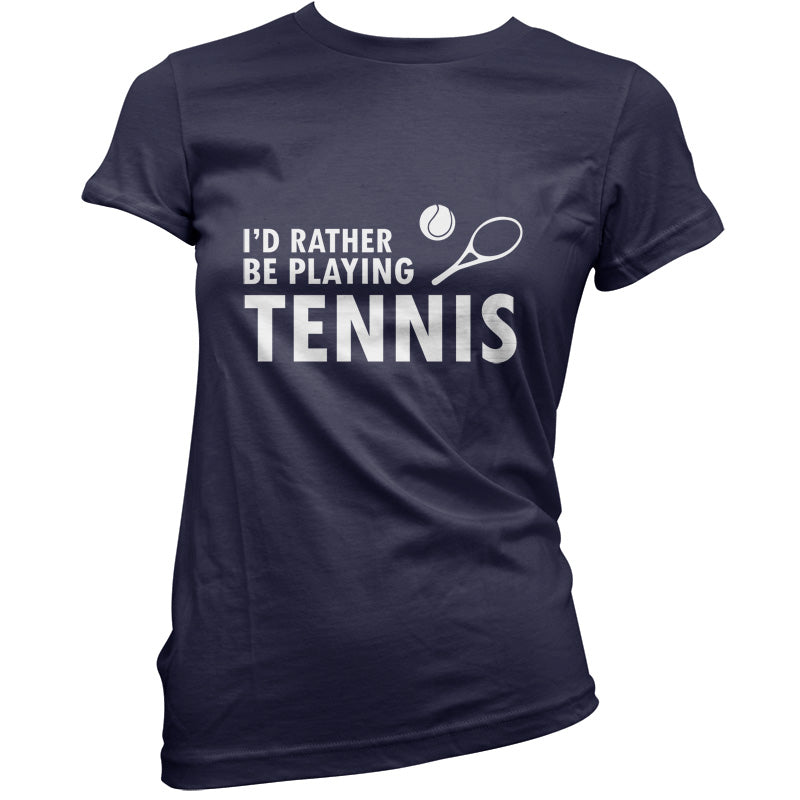 I'd Rather Be Playing Tennis T Shirt