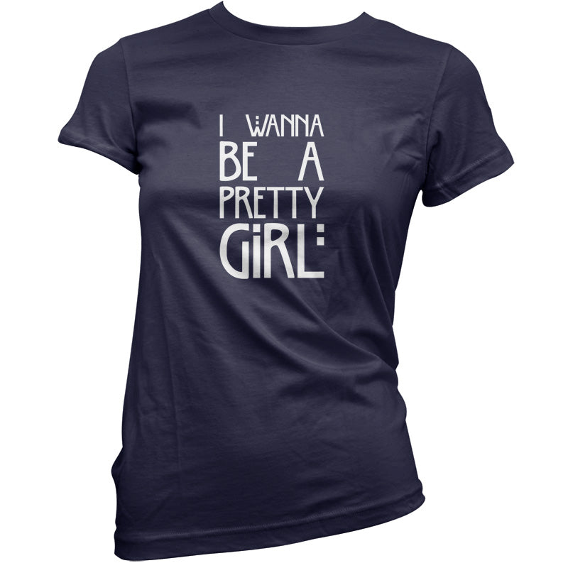 I Wanna Be A Pretty Girl T Shirt
