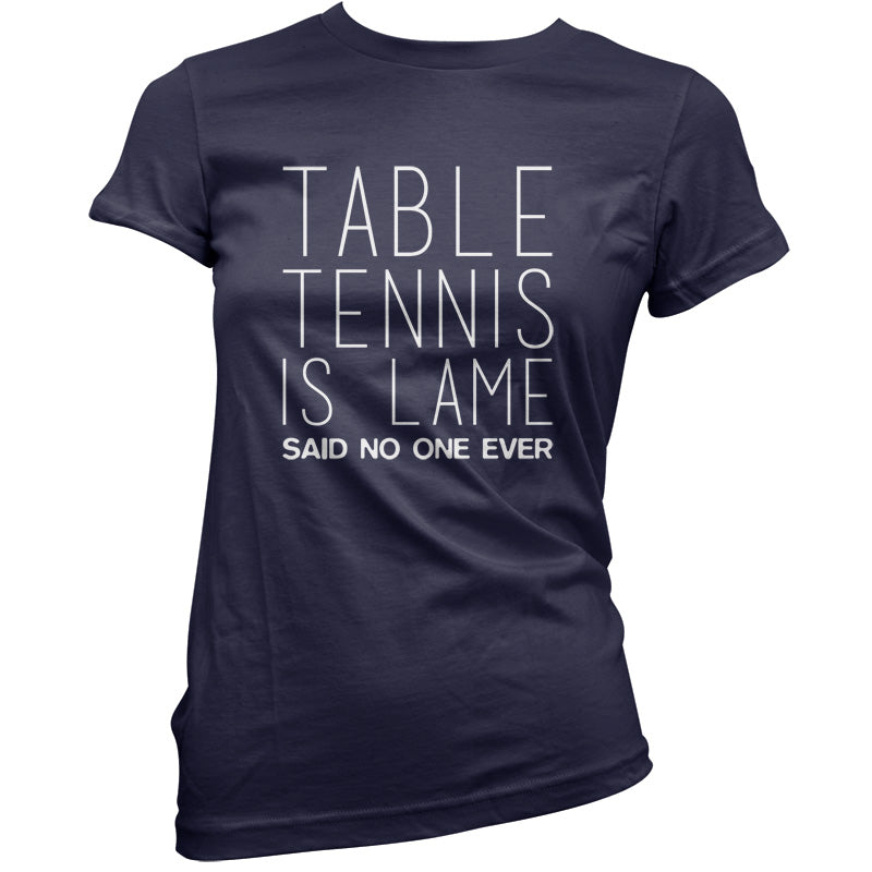 Table Tennis Is Lame Said No One Ever T Shirt