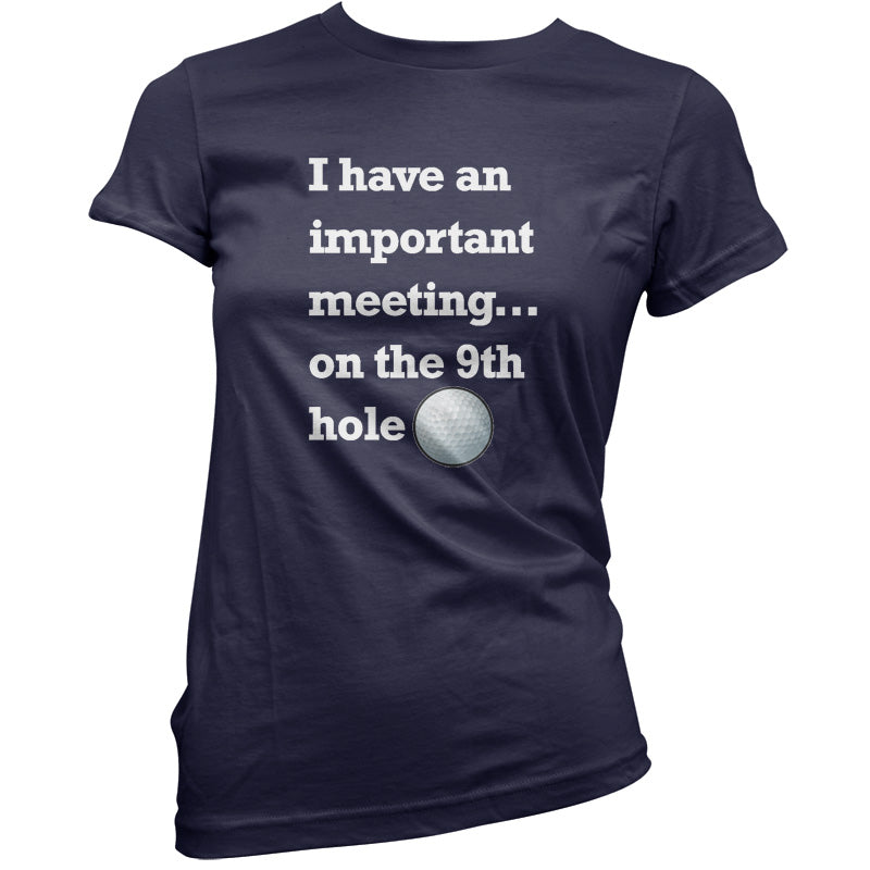 I Have An Important Meeting, on the 9th Hole T Shirt