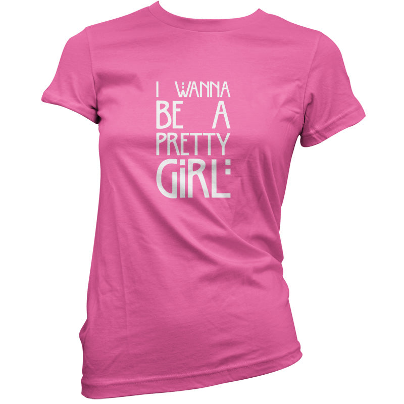 I Wanna Be A Pretty Girl T Shirt