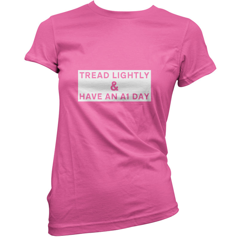 Tread Lightly And Have An A1 Day T Shirt