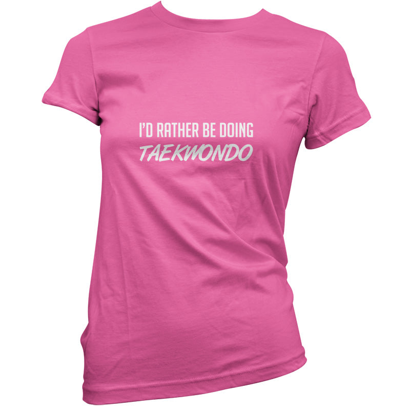 I'd Rather Be Doing Taekwondo T Shirt