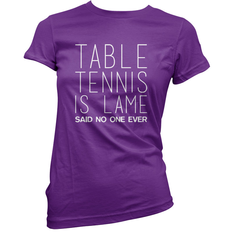 Table Tennis Is Lame Said No One Ever T Shirt