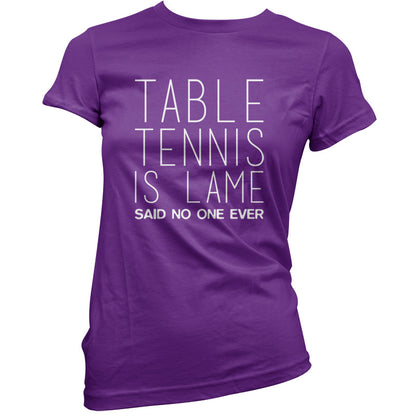 Table Tennis Is Lame Said No One Ever T Shirt