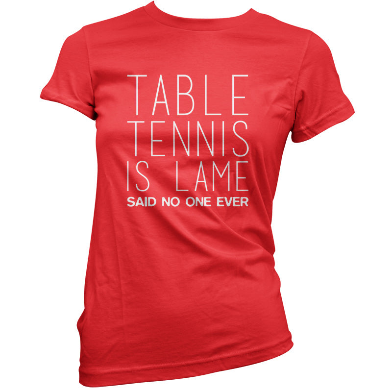 Table Tennis Is Lame Said No One Ever T Shirt