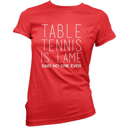 Table Tennis Is Lame Said No One Ever T Shirt