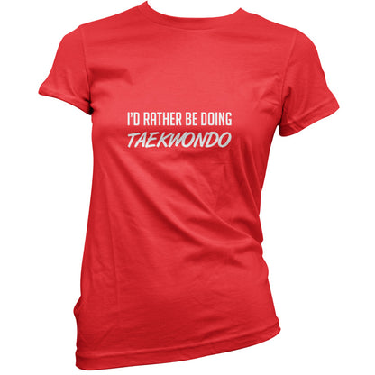 I'd Rather Be Doing Taekwondo T Shirt