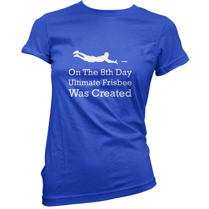 On The 8th Day Ultimate Frisbee Was Created T Shirt