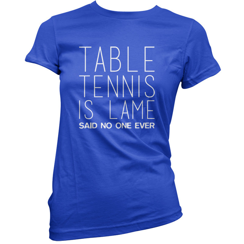 Table Tennis Is Lame Said No One Ever T Shirt