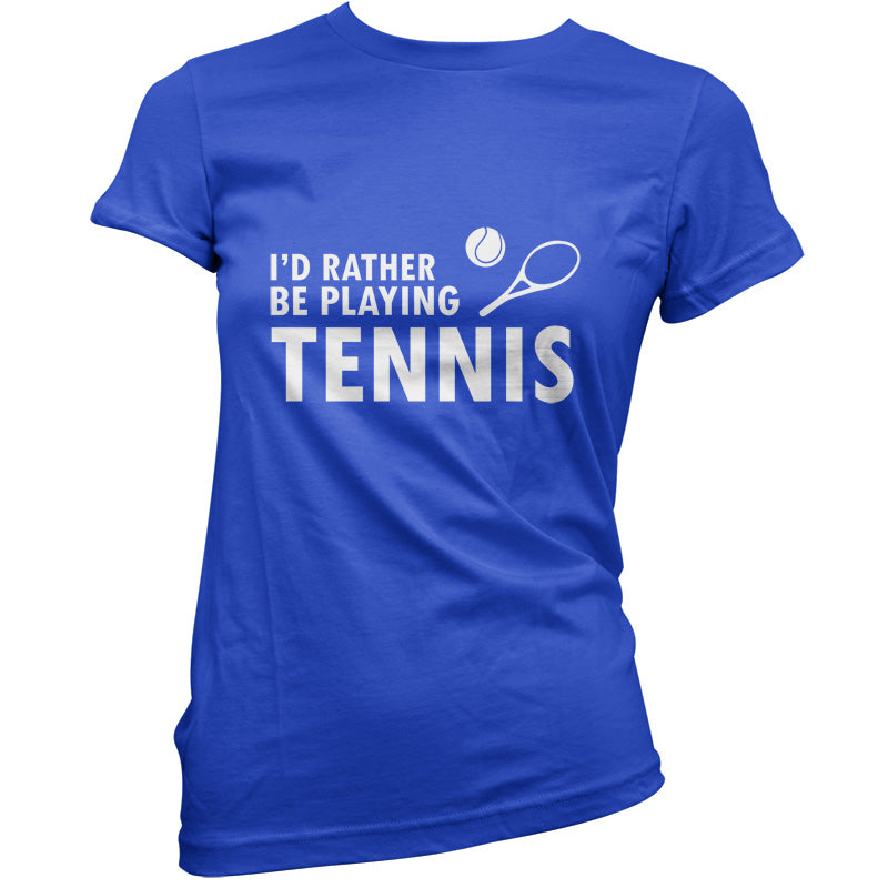 I'd Rather Be Playing Tennis T Shirt