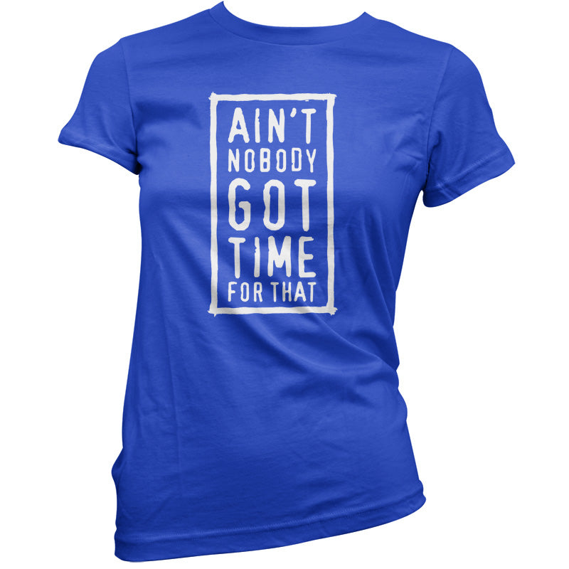 Ain't Nobody Got Time For That T Shirt