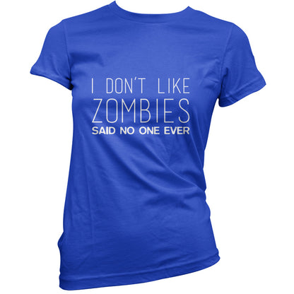 I Don't Like Zombies Said No One Ever T Shirt