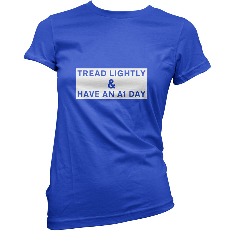 Tread Lightly And Have An A1 Day T Shirt