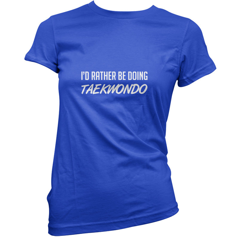 I'd Rather Be Doing Taekwondo T Shirt