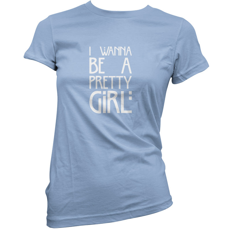 I Wanna Be A Pretty Girl T Shirt