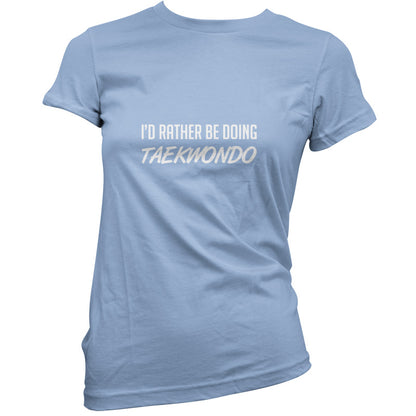 I'd Rather Be Doing Taekwondo T Shirt