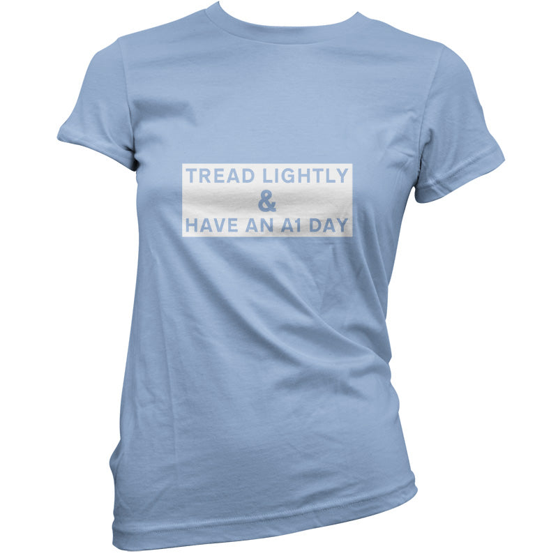 Tread Lightly And Have An A1 Day T Shirt