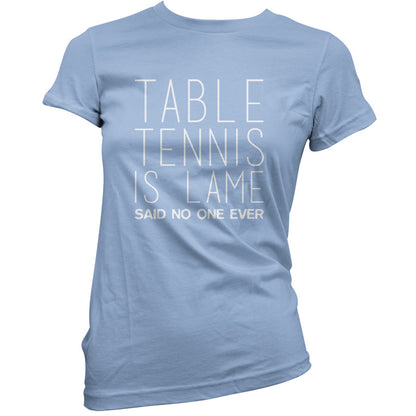 Table Tennis Is Lame Said No One Ever T Shirt