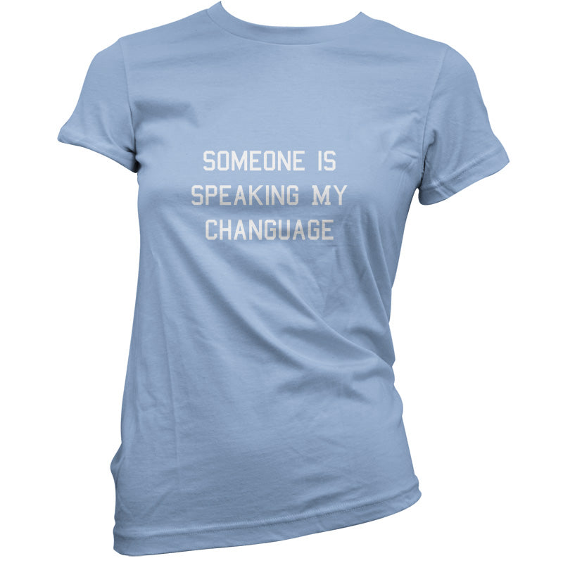 Someone Is Speaking My Changuage T Shirt