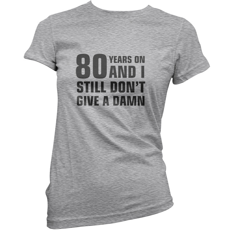80 Years And I Still Don't Give A Damn T Shirt