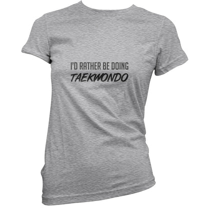 I'd Rather Be Doing Taekwondo T Shirt