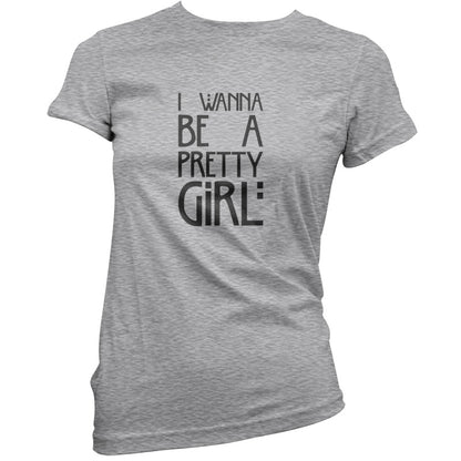 I Wanna Be A Pretty Girl T Shirt