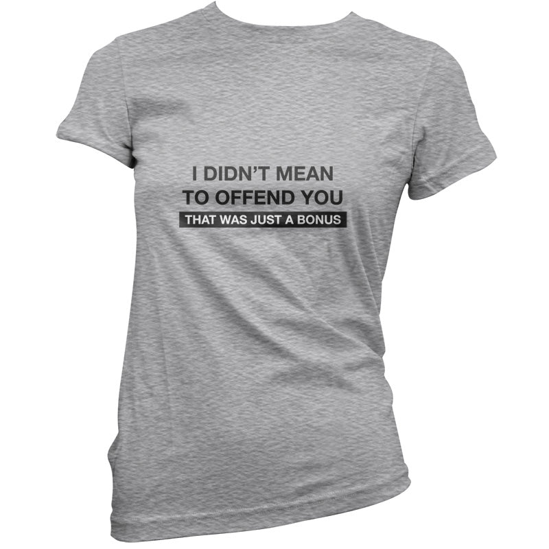 I Didn't Mean To Offend You That Was Just A Bonus T Shirt