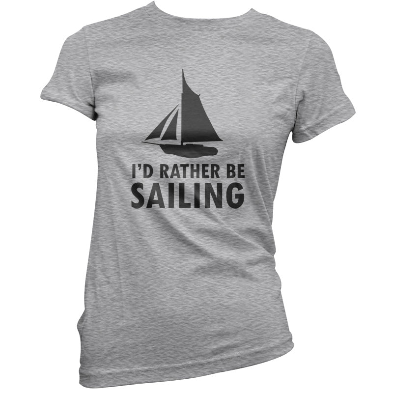 I'd Rather Be Sailing T Shirt