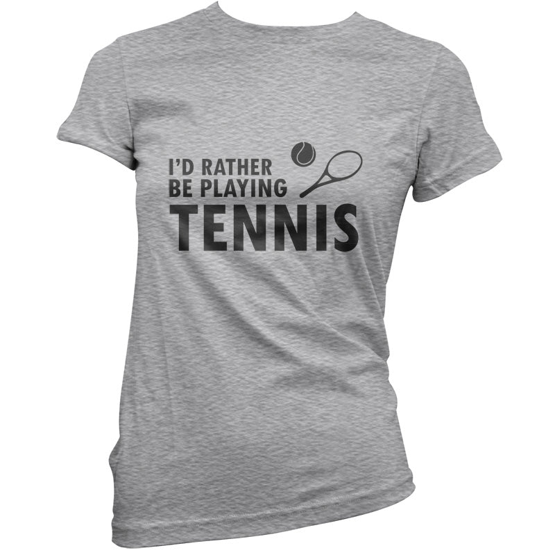I'd Rather Be Playing Tennis T Shirt