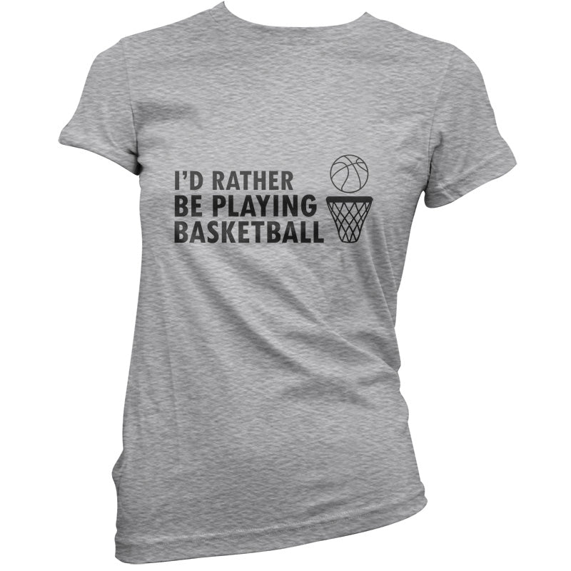 I'd Rather Be Playing Basketball T Shirt