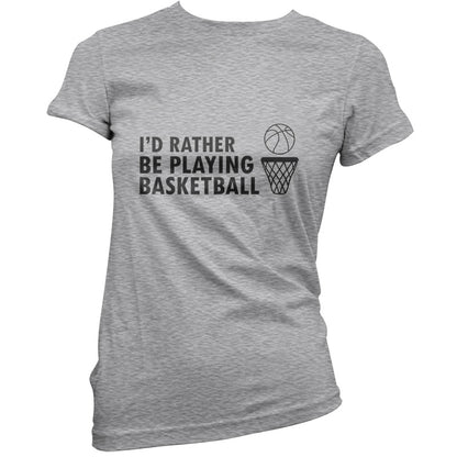 I'd Rather Be Playing Basketball T Shirt