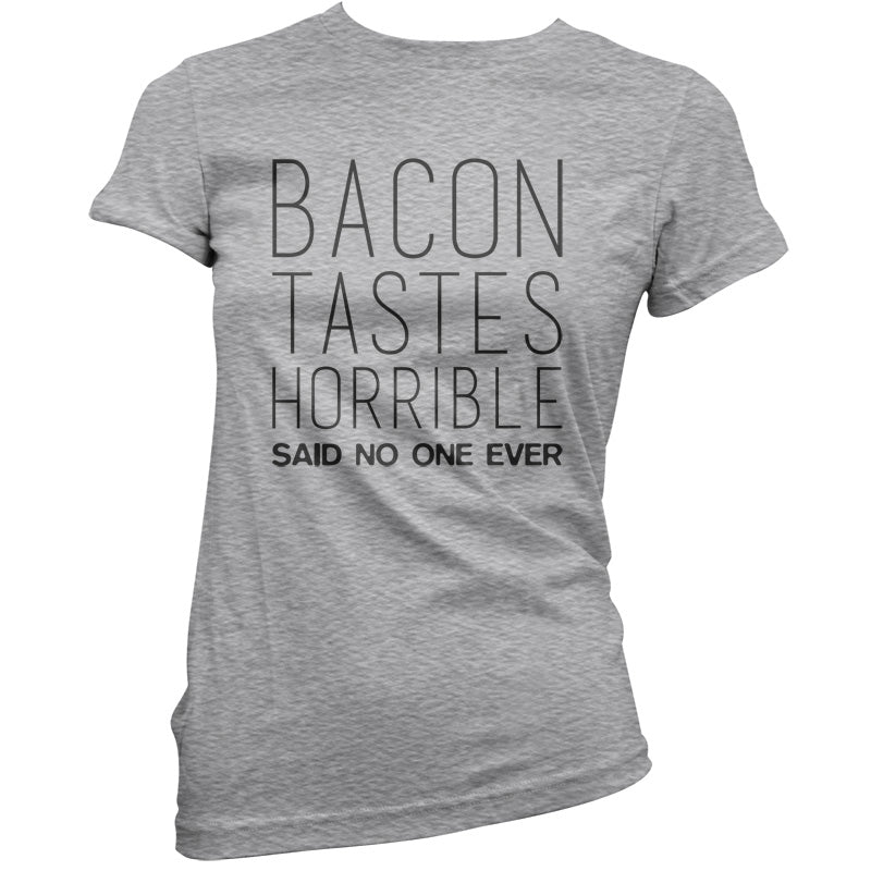 Bacon Tastes Horrible Said No One Ever T Shirt