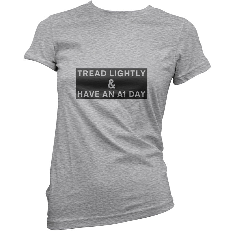 Tread Lightly And Have An A1 Day T Shirt
